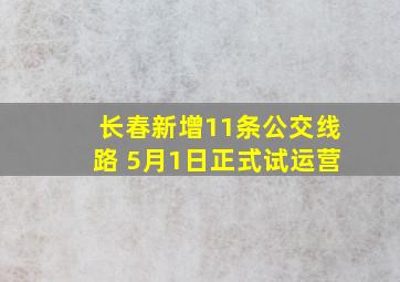 长春新增11条公交线路 5月1日正式试运营